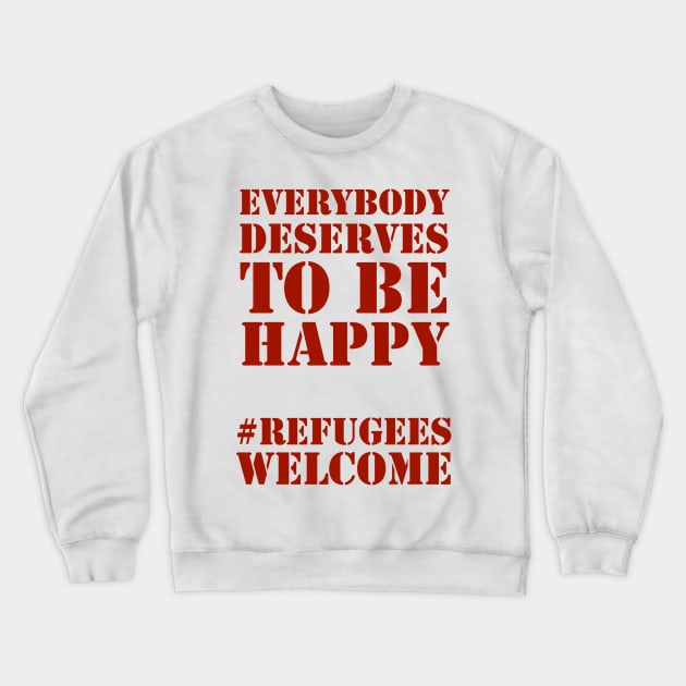 Everybody deserves to be happy - solidarity with refugees and migrants, welcome! Crewneck Sweatshirt by punderful_day